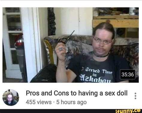 Served Tine Pros And Cons To Having Sex Doll 455 Views 5 Hours Ago Ifunny