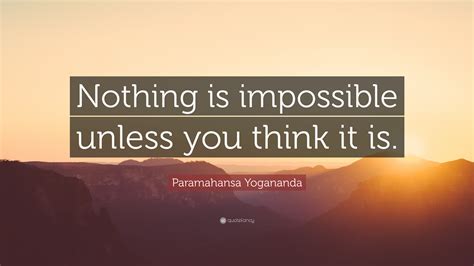 Nothing is impossible quotes » friends, in this post you will read best quotes. Paramahansa Yogananda Quote: "Nothing is impossible unless ...