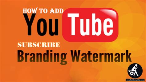 How To Add Watermark On Youtube Custom Subscribe Button The Mental Club