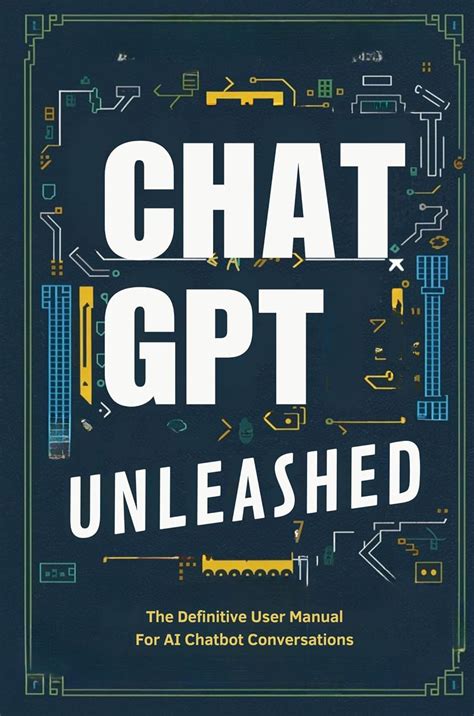 Chat Gpt Unleashed The Definitive User Manual For Ai Chatbot