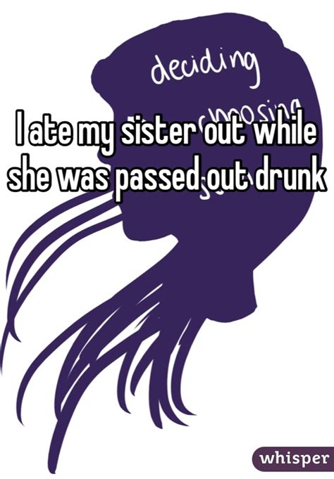 I Ate My Sister Out While She Was Passed Out Drunk