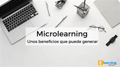 Qué es el microlearning Unos beneficios que puede generar eLearning
