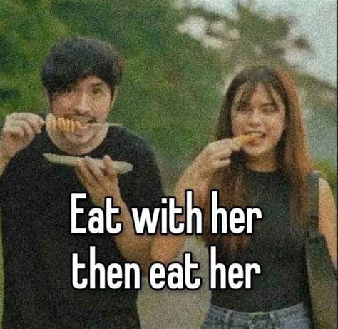 A Man And Woman Eating Food Together With The Caption Eat With Her Then