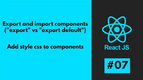 07 ReactJS Export And Import Components Add Style Css To
