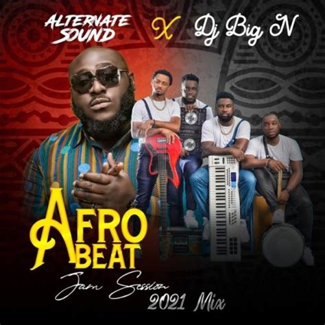 Alternate Sounds Ft Dj Big N Afrobeat 2021 Mixtape Mp3 Download Naijamusic