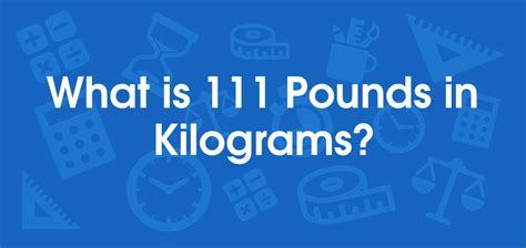 What is 111 Pounds in Kilograms? Convert 111 lb to kg