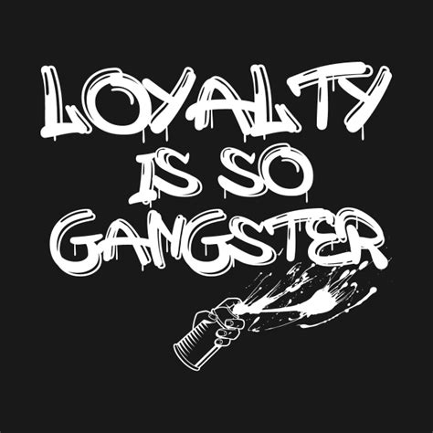 Loyalty Is So Gangster Inspiring Quotes Honest Grateful Faithful