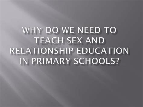 Ppt Why Do We Need To Teach Sex And Relationship Education In Primary Schools Powerpoint