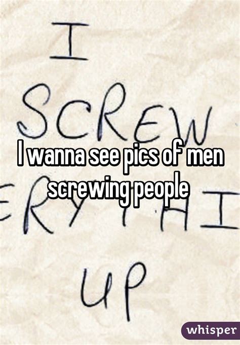 I Wanna See Pics Of Men Screwing People