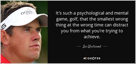 Junior golf academies and golf camps). Lee Westwood quote: It's such a psychological and mental ...