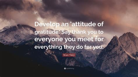 Brian Tracy Quote Develop An ‘attitude Of Gratitude Say Thank You