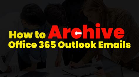 How To Archive Microsoft Office 365 Outlook Emails 100 Working