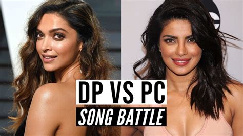 Deepika Padukone Vs Priyanka Chopra Song Battle Who Do You Like Better Youtube