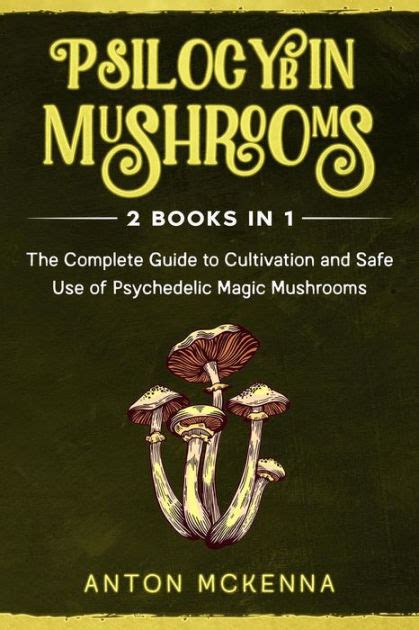 Psilocybin Mushrooms 2 Books In 1 The Complete Guide To Cultivation