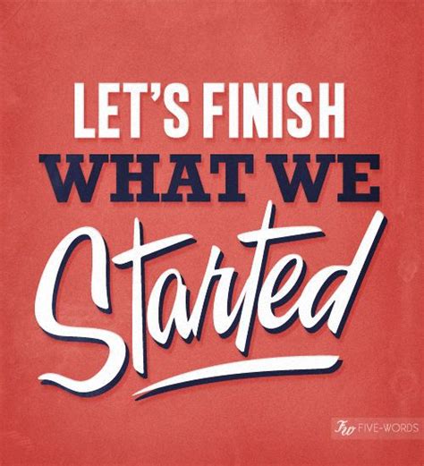 Finish What You Started Quotes Quotesgram