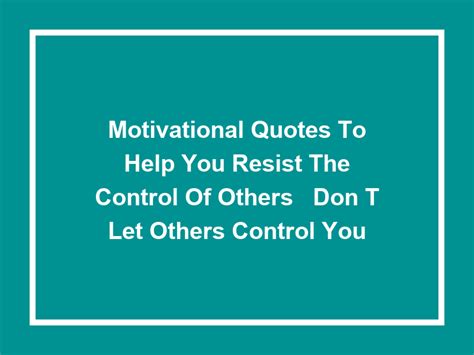 Don T Let Others Control You Quotes Quotes Helpful Advice