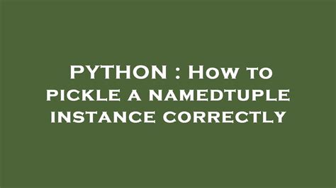 Python How To Pickle A Namedtuple Instance Correctly Youtube