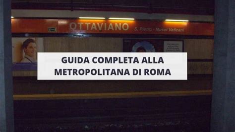 Metro Di Roma Guida Con Mappa Orari E Biglietti
