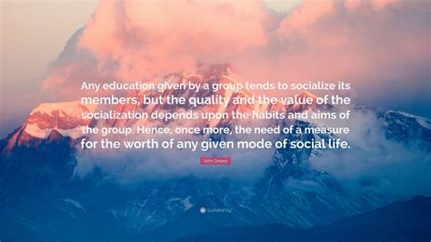 John Dewey Quote Any Education Given By A Group Tends To Socialize