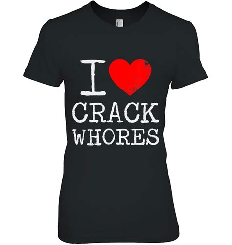 I Love Crack Whores 