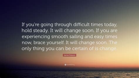 James Dobson Quote “if Youre Going Through Difficult Times Today