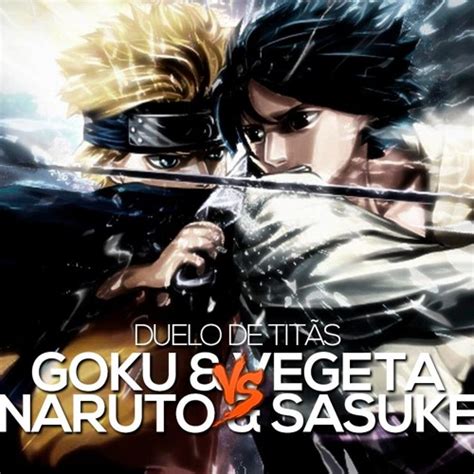 Stream Goku E Vegeta Vs Naruto E Sasuke Duelo De Titãs By 7 Minutoz