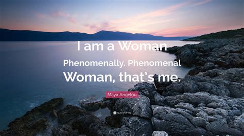 Maya Angelou Quote I Am A Woman Phenomenally Phenomenal Woman That