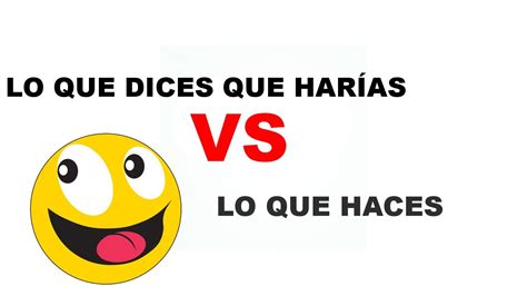 Lo Que Dices Vs Lo Que Haces Youtube