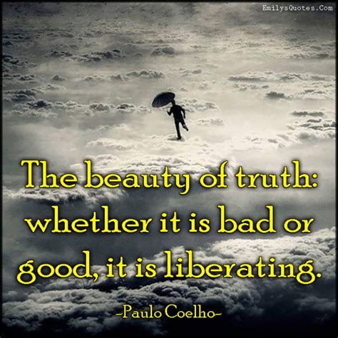They must be felt with the heart. The beauty of truth: whether it is bad or good, it is liberating | Popular inspirational quotes ...