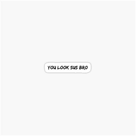 You Look Sus Bro Funny Video Game T Sticker For Sale By Splonkss