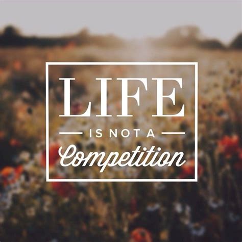 Life Is Not A Competition Competition Quotes Funny
