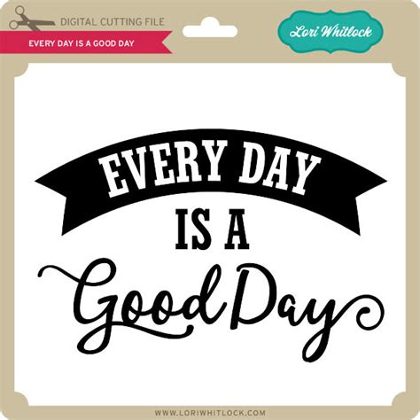 Everyday Is A Good Day Lori Whitlocks Svg Shop
