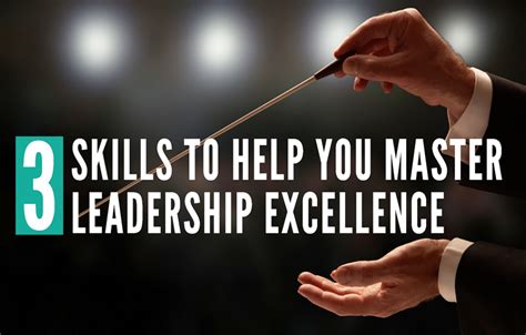 3 Skills To Help You Master Leadership Excellence Center For