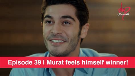 Pyaar Lafzon Mein Kahan Episode 39 Murat Feels Himself Winner Youtube