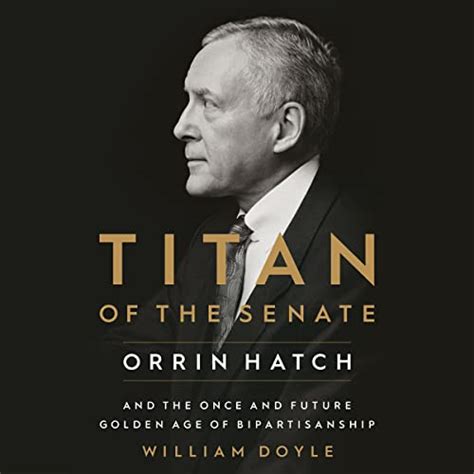 Titan Of The Senate Orrin Hatch And The Once And Future