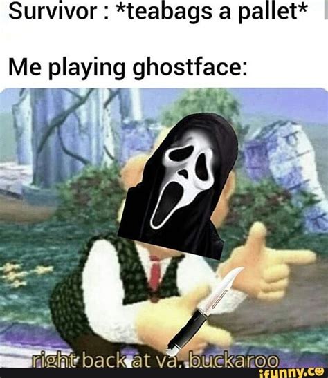 Survivor Teabags A Pallet Me Playing Ghostface Ghostface