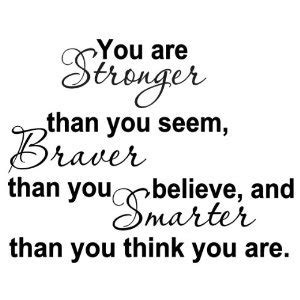 You're braver than you believe, and stronger than you seem, and smarter than you think. Smarter Than You Think Quotes. QuotesGram
