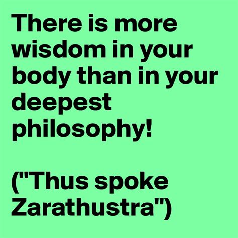 There Is More Wisdom In Your Body Than In Your Deepest Philosophy