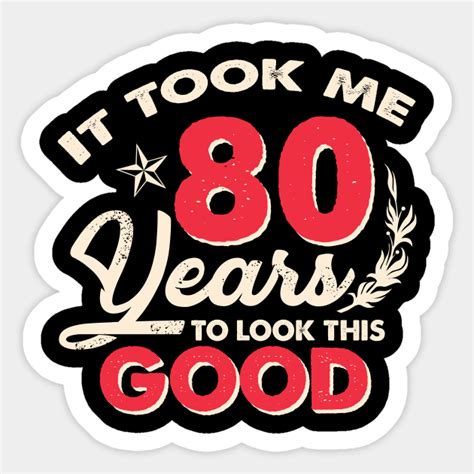 it took me 80 years to look this good 80th birthday funny 80th birthday sticker teepublic