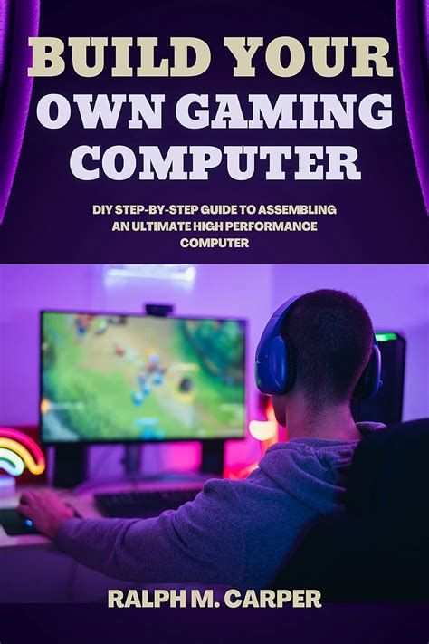Build Your Own Gaming Computer Diy Step By Step Guide To Assembling An