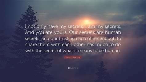 Frederick Buechner Quote I Not Only Have My Secrets I Am My Secrets