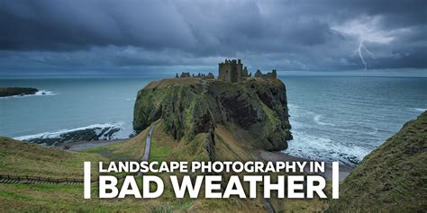 Landscape Photography In Bad Weather Fototripper
