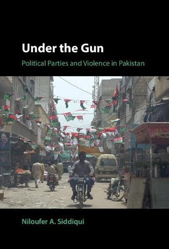 Under The Gun Political Parties And Violence In Pakistan Niloufer A Siddiqui University At