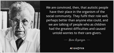 Social adaptation has to proceed via the intellect. Hans Asperger quote: We are convinced, then, that autistic ...