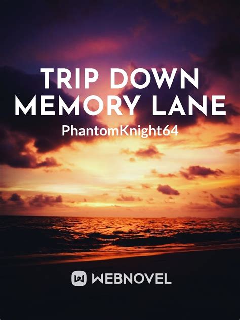 Read Trip Down Memory Lane Re Imagined Phantomknight64 Webnovel