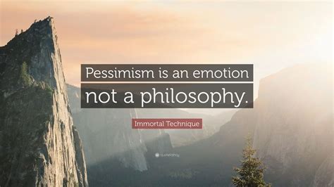 Immortal Technique Quote Pessimism Is An Emotion Not A Philosophy