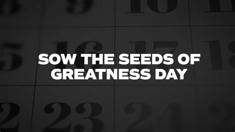 Sow The Seeds Of Greatness Day List Of National Days