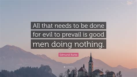 Edmund Burke Quote All That Needs To Be Done For Evil To Prevail Is