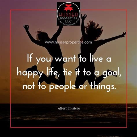 If You Want To Live A Happy Life Tie It To A Goal Not To People Or Things Happy Life Real