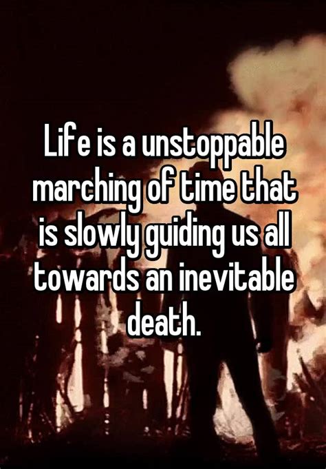 Life Is A Unstoppable Marching Of Time That Is Slowly Guiding Us All